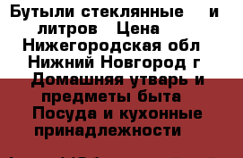 Бутыли стеклянные,10 и 20 литров › Цена ­ 700 - Нижегородская обл., Нижний Новгород г. Домашняя утварь и предметы быта » Посуда и кухонные принадлежности   